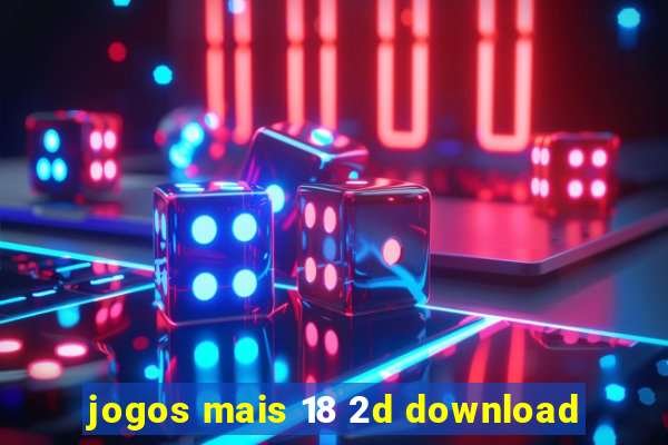 jogos mais 18 2d download